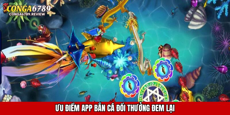 Ưu điểm app bắn cá đổi thưởng đem lại