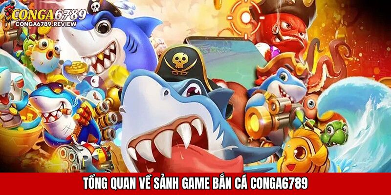 Tổng quan về sảnh game bắn cá CONGA6789