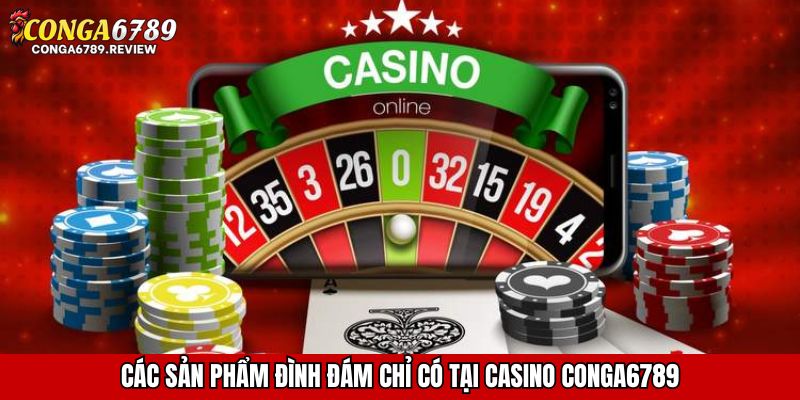 Các sản phẩm đình đám chỉ có tại casino CONGA6789