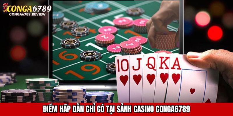 Điểm hấp dẫn chỉ có tại sảnh casino CONGA6789