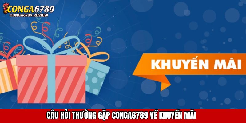Câu hỏi thường gặp CONGA6789 về khuyến mãi