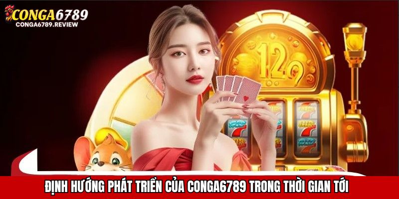Định hướng phát triển của CONGA6789 trong thời gian tới