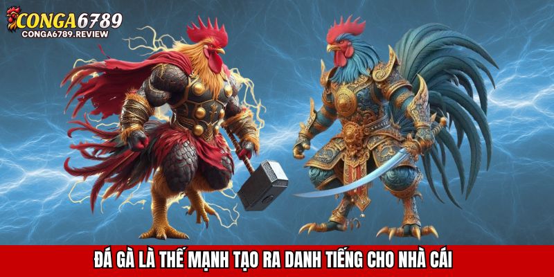 Đá gà là thế mạnh tạo ra danh tiếng cho nhà cái
