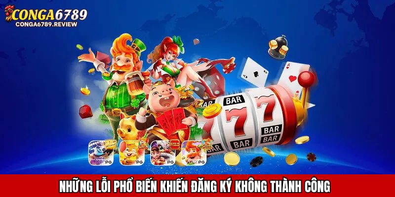 Những lỗi phổ biến khiến đăng ký không thành công