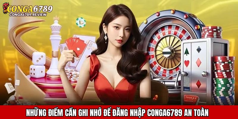 Những điểm cần ghi nhớ để đăng nhập CONGA6789 an toàn