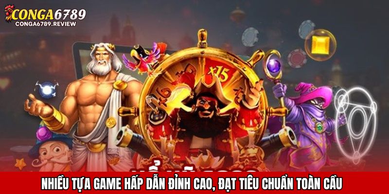 Nhiều tựa game hấp dẫn đỉnh cao, đạt tiêu chuẩn toàn cầu