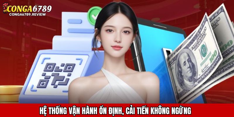 Hệ thống vận hành ổn định, cải tiến không ngừng