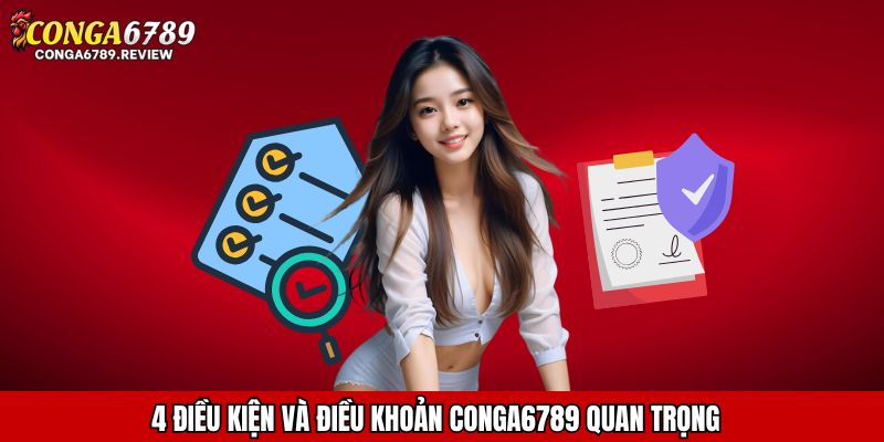 4 Điều kiện và điều khoản CONGA6789 quan trọng