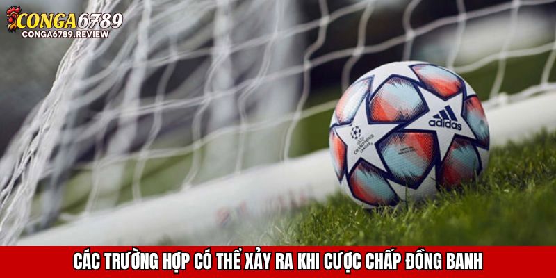Các trường hợp có thể xảy ra khi cược chấp đồng banh
