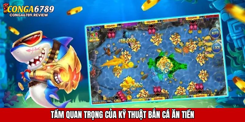 Tầm quan trọng của kỹ thuật bắn cá ăn tiền