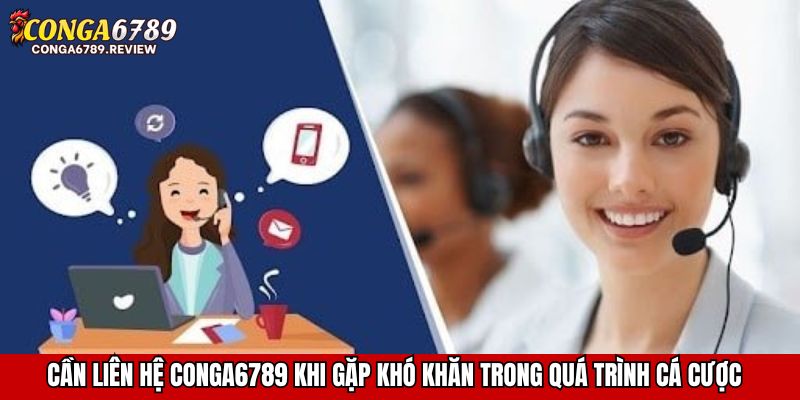 Cần liên hệ CONGA6789 khi gặp khó khăn trong quá trình cá cược
