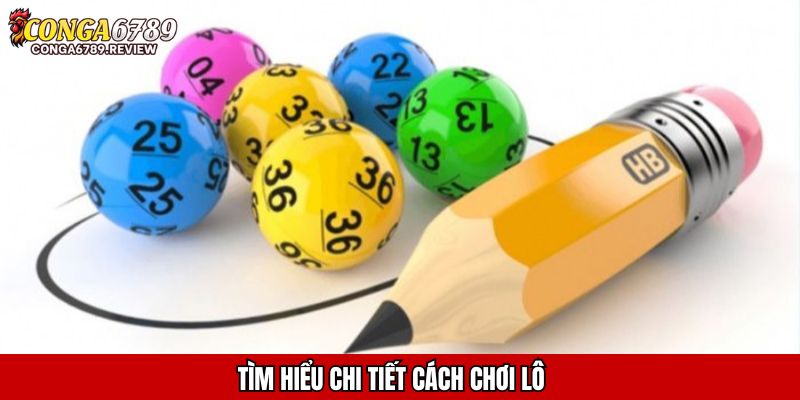 Tìm hiểu chi tiết cách chơi lô 