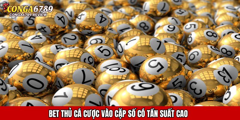 Bet thủ cá cược vào cặp số có tần suất cao