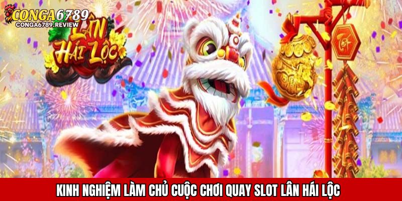 Kinh nghiệm làm chủ cuộc chơi Quay Slot Lân Hái Lộc