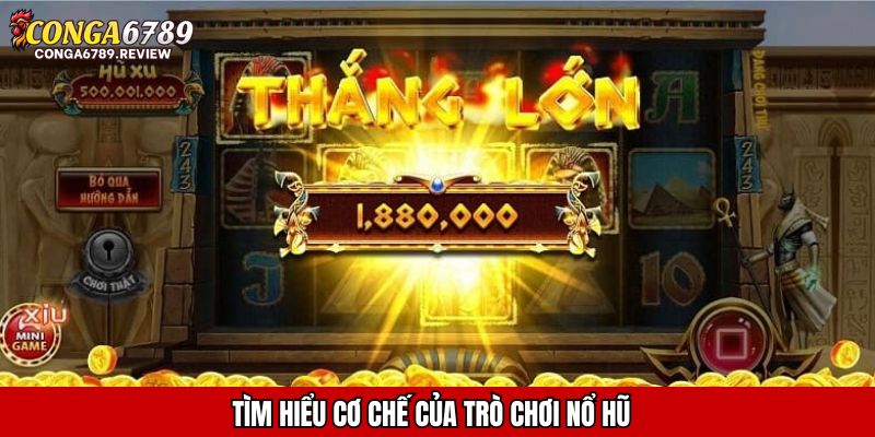 Tìm hiểu cơ chế của trò chơi nổ hũ