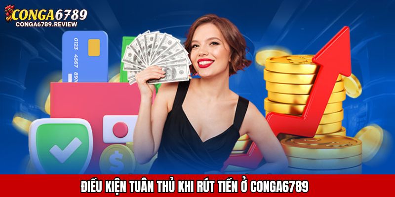 Điều kiện tuân thủ khi rút tiền ở CONGA6789
