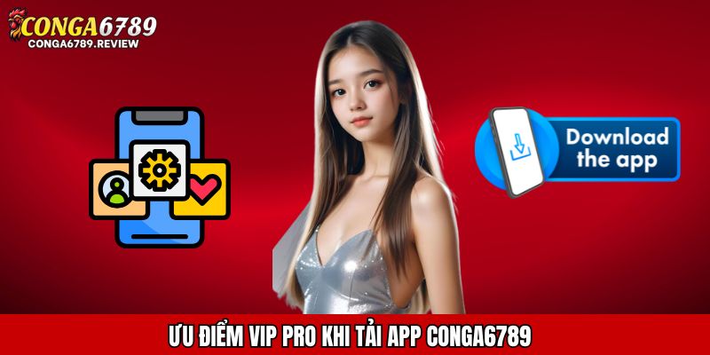Ưu điểm vip pro khi tải app CONGA6789