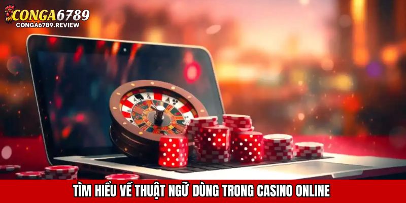 Tìm hiểu về thuật ngữ dùng trong Casino online 